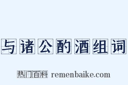 与诸公酌酒组词是什么意思的图片